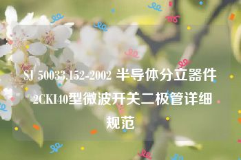 SJ 50033.152-2002 半导体分立器件 2CKI40型微波开关二极管详细规范