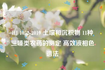 HJ 1052-2019 土壤和沉积物 11种三嗪类农药的测定 高效液相色谱法