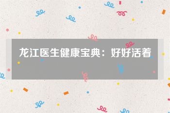 龙江医生健康宝典：好好活着