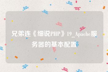 兄弟连《细说PHP》19_Apache服务器的基本配置