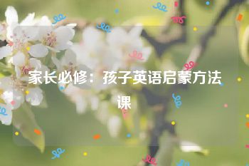 家长必修：孩子英语启蒙方法课