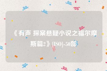 《有声 探案悬疑小说之福尔摩斯篇2》[ISO]-50部