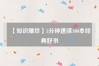 【知识爆炸】5分钟速读100本经典好书