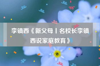 李镇西《新父母丨名校长李镇西说家庭教育》