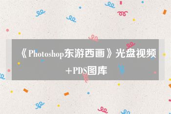 《Photoshop东游西画》光盘视频+PDS图库