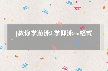 [教你学游泳3.学仰泳rm格式
