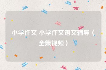 小学作文 小学作文语文辅导（全集视频）
