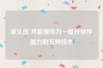 章义伍 共赢领导力—提升领导能力的五种技术