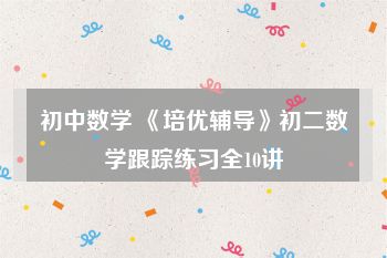 初中数学 《培优辅导》初二数学跟踪练习全10讲