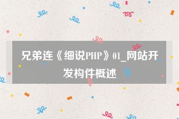 兄弟连《细说PHP》01_网站开发构件概述