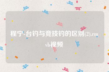 程宁-台钓与竞技钓的区别(2).rmvb视频
