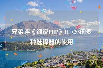 兄弟连《细说PHP》11_CSS的多种选择器的使用