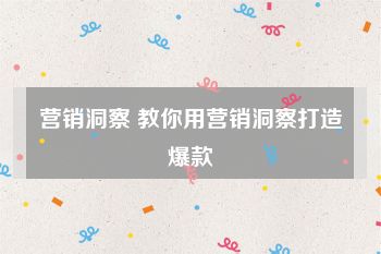 营销洞察 教你用营销洞察打造爆款
