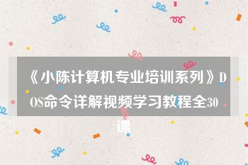 《小陈计算机专业培训系列》DOS命令详解视频学习教程全30课
