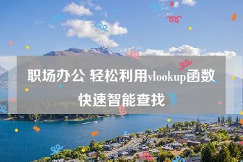 职场办公 轻松利用vlookup函数快速智能查找