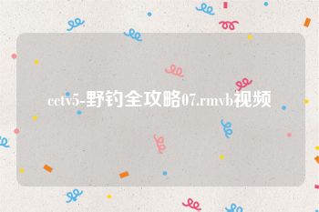 cctv5-野钓全攻略07.rmvb视频