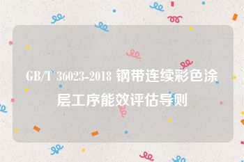 GB/T 36023-2018 钢带连续彩色涂层工序能效评估导则