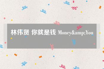 林伟贤 你就是钱 Money&You