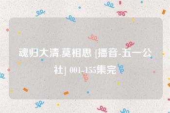 魂归大清.莫相思 [播音-五一公社] 001-155集完
