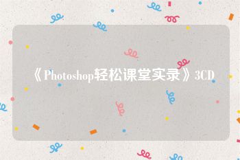 《Photoshop轻松课堂实录》3CD
