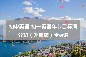 初中英语 初一英语年卡目标满分班（外研版）全60讲