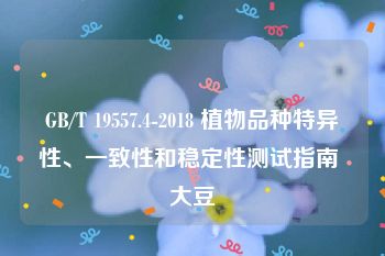 GB/T 19557.4-2018 植物品种特异性、一致性和稳定性测试指南 大豆