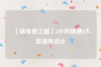 【墙身施工图】3小时精通6大类墙身设计