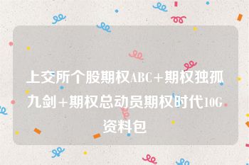 上交所个股期权ABC+期权独孤九剑+期权总动员期权时代10G资料包