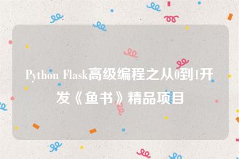 Python Flask高级编程之从0到1开发《鱼书》精品项目