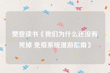 樊登读书《我们为什么还没有死掉 免疫系统漫游指南》