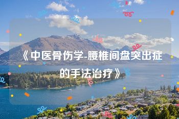 《中医骨伤学-腰椎间盘突出症的手法治疗》