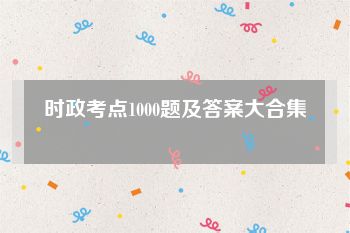 时政考点1000题及答案大合集