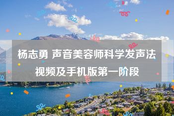 杨志勇 声音美容师科学发声法视频及手机版第一阶段