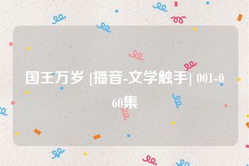 国王万岁 [播音-文学触手] 001-060集