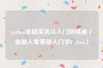 python金融实务从入门到精通（金融人零基础入门学Python）