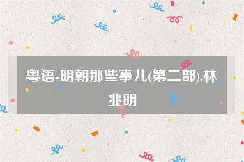 粤语-明朝那些事儿(第二部).林兆明