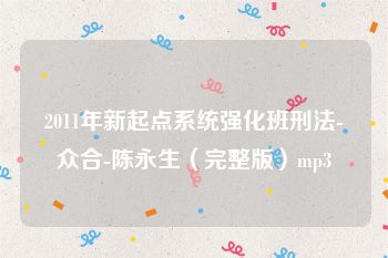 2011年新起点系统强化班刑法-众合-陈永生（完整版）mp3