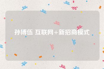 孙博伍 互联网+新招商模式