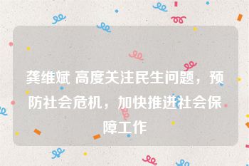 龚维斌 高度关注民生问题，预防社会危机，加快推进社会保障工作