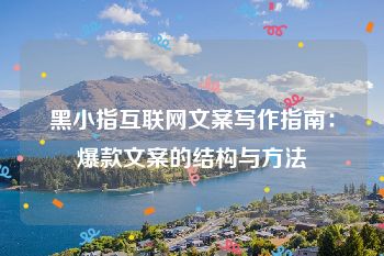 黑小指互联网文案写作指南：爆款文案的结构与方法