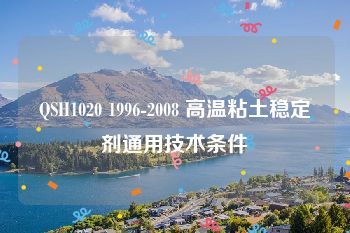 QSH1020 1996-2008 高温粘土稳定剂通用技术条件