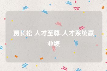 贾长松 人才至尊-人才系统赢业绩