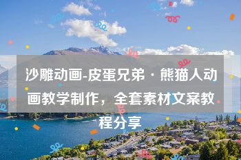 沙雕动画-皮蛋兄弟·熊猫人动画教学制作，全套素材文案教程分享