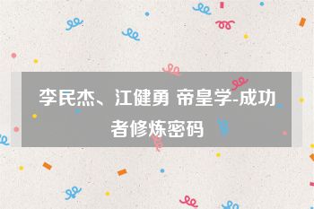 李民杰、江健勇 帝皇学-成功者修炼密码
