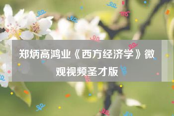 郑炳高鸿业《西方经济学》微观视频圣才版