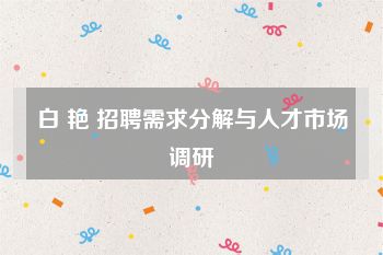 白 艳 招聘需求分解与人才市场调研