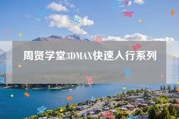 周贤学堂3DMAX快速入行系列