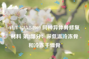 YY/T 0513.2-2009 同种异体骨修复材料 第2部分：深低温冷冻骨和冷冻干燥骨