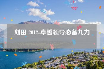 刘田 2012-卓越领导必备九力