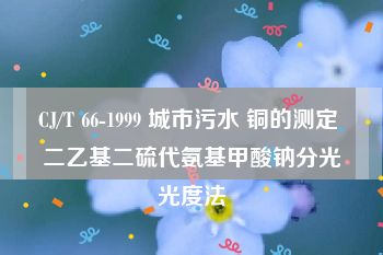 CJ/T 66-1999 城市污水 铜的测定 二乙基二硫代氨基甲酸钠分光光度法